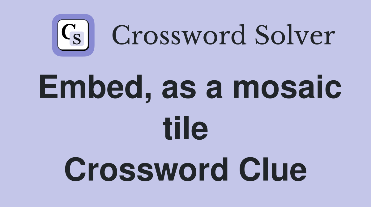 Embed, as a mosaic tile Crossword Clue Answers Crossword Solver